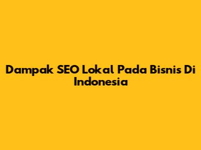 Dampak SEO Lokal Pada Bisnis Di Indonesia