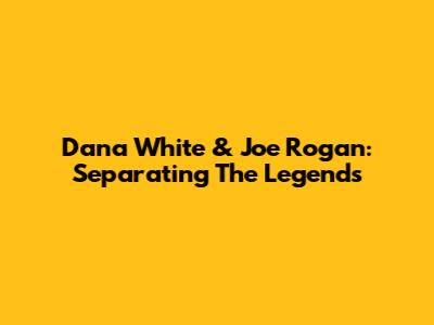 Dana White & Joe Rogan: Separating The Legends