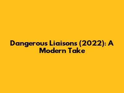 Dangerous Liaisons (2022): A Modern Take