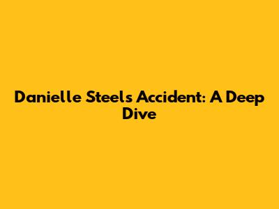 Danielle Steel's Accident: A Deep Dive