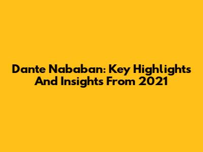 Dante Nababan: Key Highlights And Insights From 2021