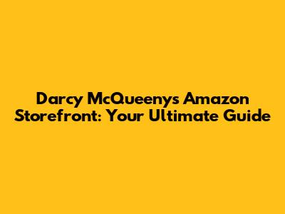 Darcy McQueeny's Amazon Storefront: Your Ultimate Guide