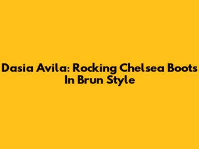 Dasia Avila: Rocking Chelsea Boots In Brun Style