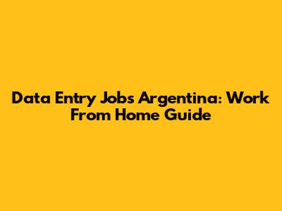 Data Entry Jobs Argentina: Work From Home Guide