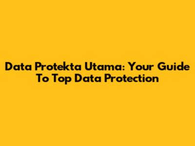 Data Protekta Utama: Your Guide To Top Data Protection
