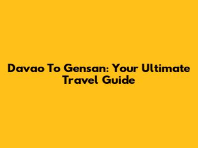 Davao To Gensan: Your Ultimate Travel Guide