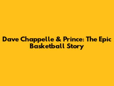 Dave Chappelle & Prince: The Epic Basketball Story
