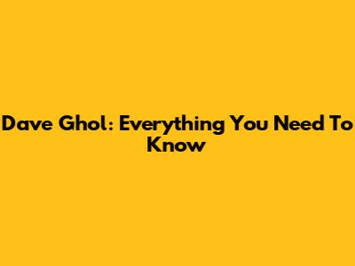 Dave Ghol: Everything You Need To Know