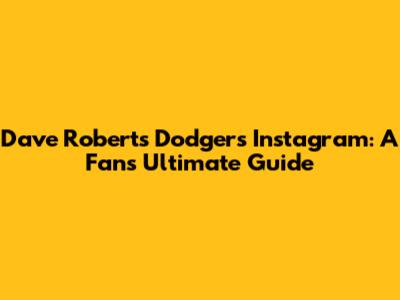 Dave Roberts Dodgers Instagram: A Fan's Ultimate Guide