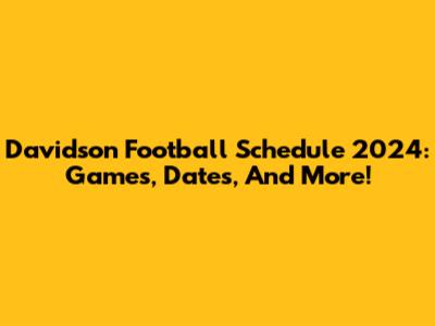 Davidson Football Schedule 2024: Games, Dates, And More!
