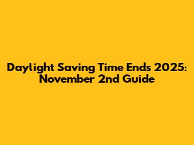 Daylight Saving Time Ends 2025: November 2nd Guide