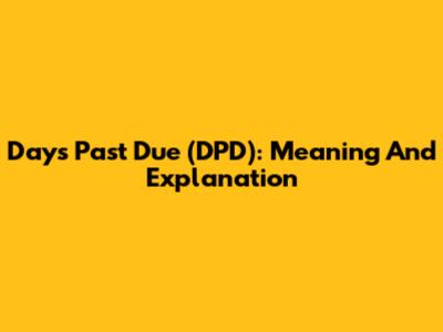 Days Past Due (DPD): Meaning And Explanation