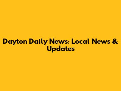 Dayton Daily News: Local News & Updates