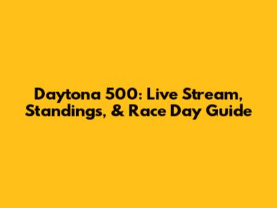Daytona 500: Live Stream, Standings, & Race Day Guide