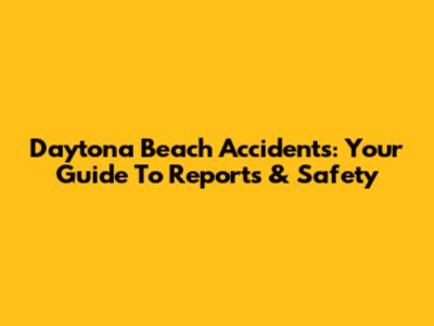 Daytona Beach Accidents: Your Guide To Reports & Safety