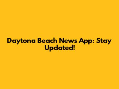 Daytona Beach News App: Stay Updated!