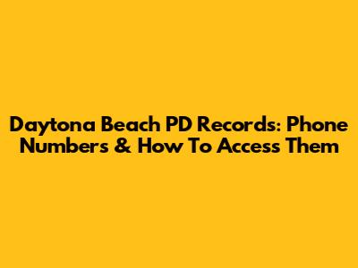 Daytona Beach PD Records: Phone Numbers & How To Access Them