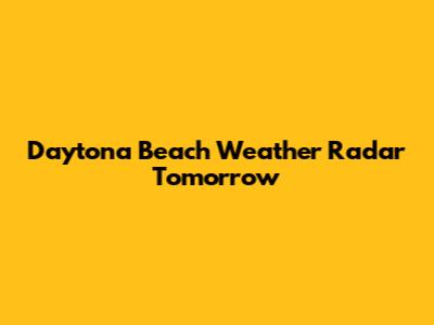 Daytona Beach Weather Radar Tomorrow