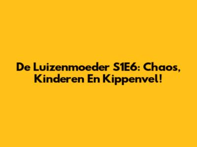 De Luizenmoeder S1E6: Chaos, Kinderen En Kippenvel!