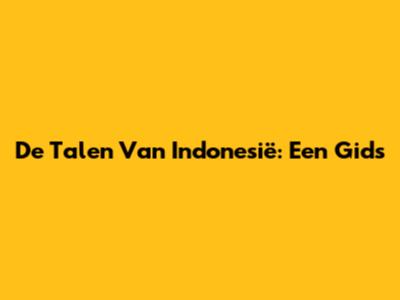 De Talen Van Indonesië: Een Gids