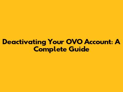 Deactivating Your OVO Account: A Complete Guide