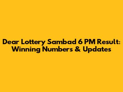 Dear Lottery Sambad 6 PM Result: Winning Numbers & Updates