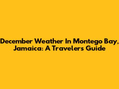 December Weather In Montego Bay, Jamaica: A Traveler's Guide