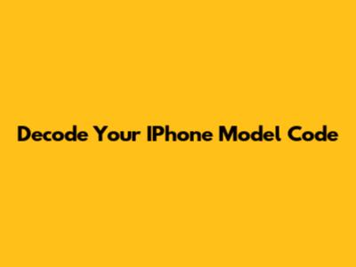 Decode Your IPhone Model Code