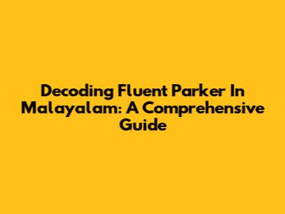 Decoding 'Fluent Parker' In Malayalam: A Comprehensive Guide