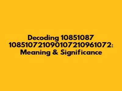 Decoding 10851087 108510721090107210961072: Meaning & Significance