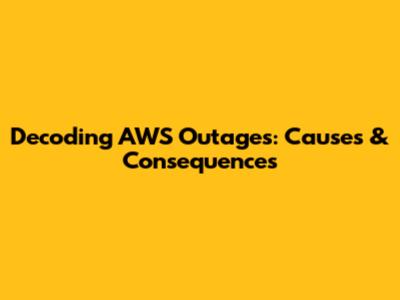 Decoding AWS Outages: Causes & Consequences
