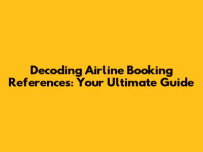 Decoding Airline Booking References: Your Ultimate Guide