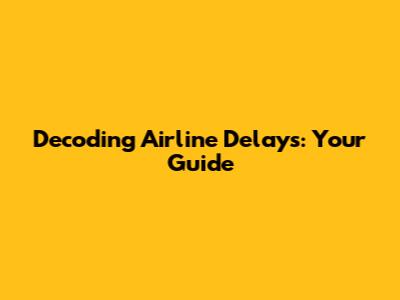 Decoding Airline Delays: Your Guide
