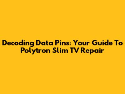 Decoding Data Pins: Your Guide To Polytron Slim TV Repair