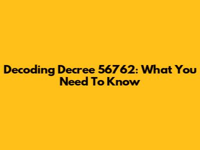 Decoding Decree 56762: What You Need To Know
