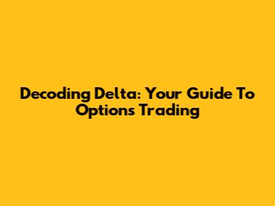 Decoding Delta: Your Guide To Options Trading