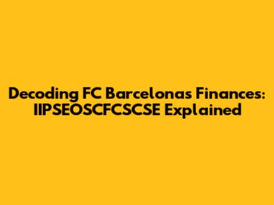 Decoding FC Barcelona's Finances: IIPSEOSCFCSCSE Explained