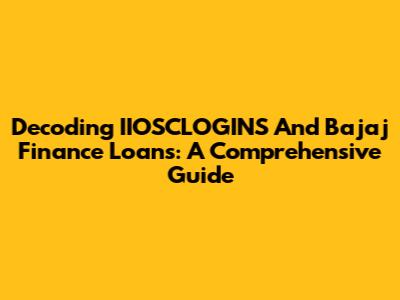 Decoding IIOSCLOGINS And Bajaj Finance Loans: A Comprehensive Guide