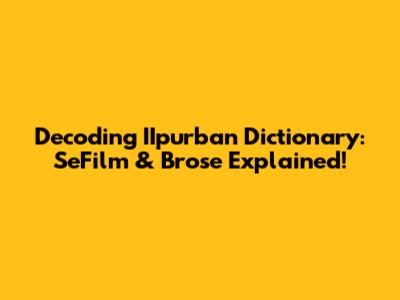 Decoding IIpurban Dictionary: SeFilm & Brose Explained!