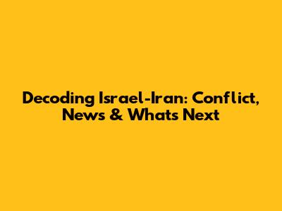 Decoding Israel-Iran: Conflict, News & What's Next