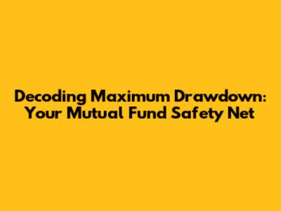 Decoding Maximum Drawdown: Your Mutual Fund Safety Net
