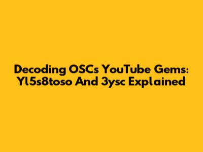 Decoding OSC's YouTube Gems: Yl5s8toso And 3ysc Explained