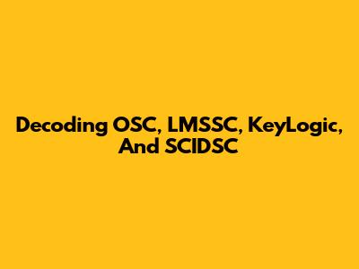 Decoding OSC, LMSSC, KeyLogic, And SCIDSC