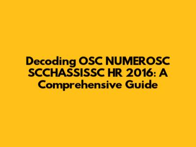 Decoding OSC NUMEROSC SCCHASSISSC HR 2016: A Comprehensive Guide