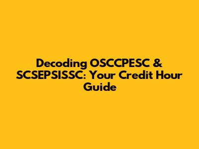 Decoding OSCCPESC & SCSEPSISSC: Your Credit Hour Guide