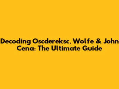 Decoding Oscdereksc, Wolfe & John Cena: The Ultimate Guide