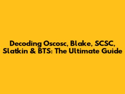 Decoding Oscosc, Blake, SCSC, Slatkin & BTS: The Ultimate Guide