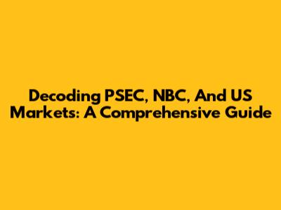 Decoding PSEC, NBC, And US Markets: A Comprehensive Guide