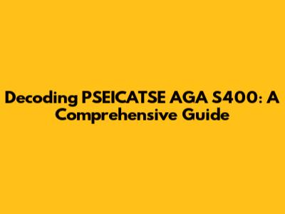 Decoding PSEICATSE AGA S400: A Comprehensive Guide