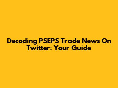 Decoding PSEPS Trade News On Twitter: Your Guide